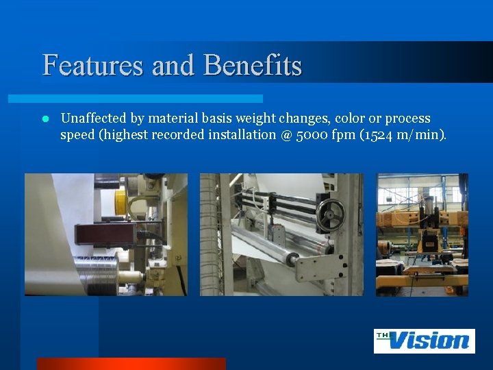 Features and Benefits l Unaffected by material basis weight changes, color or process speed