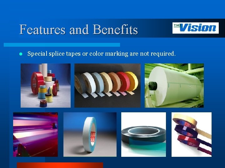 Features and Benefits l Special splice tapes or color marking are not required. 