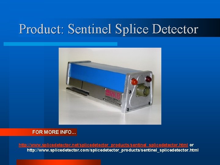 Product: Sentinel Splice Detector FOR MORE INFO. . . http: //www. splicedetector. net/splicedetector_products/sentinel_splicedetector. html
