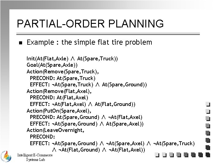 PARTIAL-ORDER PLANNING n Example : the simple flat tire problem Init(At(Flat, Axle) ∧ At(Spare,