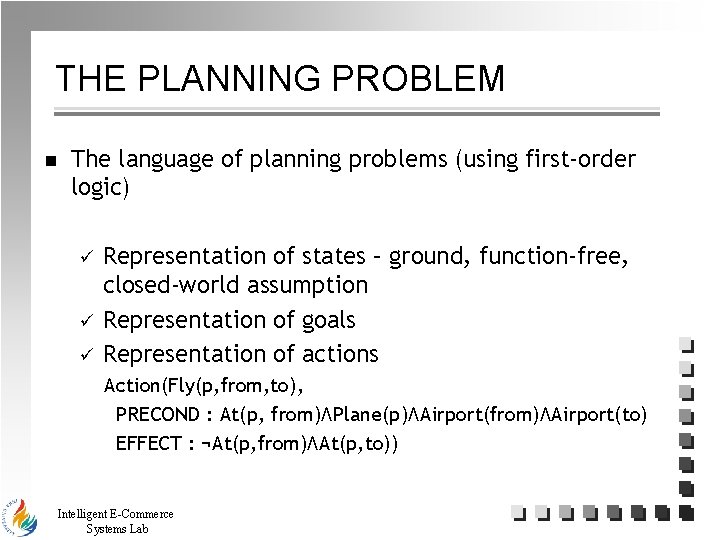 THE PLANNING PROBLEM n The language of planning problems (using first-order logic) ü ü