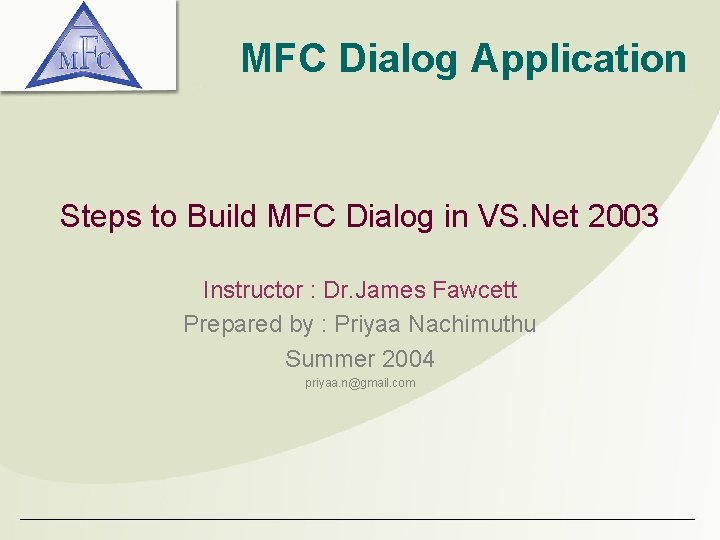 MFC Dialog Application Steps to Build MFC Dialog in VS. Net 2003 Instructor :