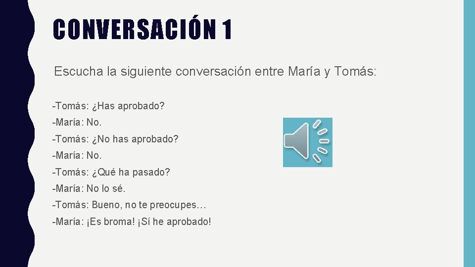 CONVERSACIÓN 1 Escucha la siguiente conversación entre María y Tomás: -Tomás: ¿Has aprobado? -María: