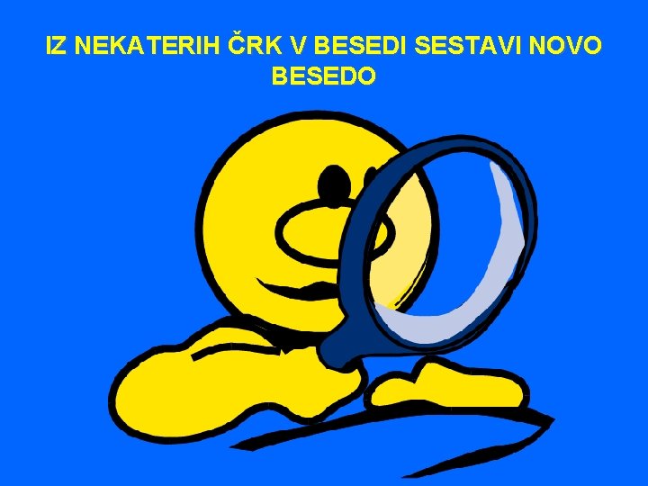 IZ NEKATERIH ČRK V BESEDI SESTAVI NOVO BESEDO 