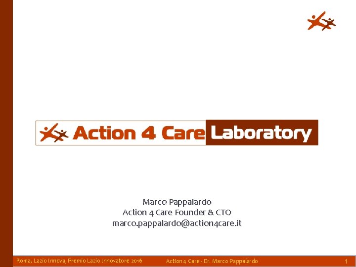 Marco Pappalardo Action 4 Care Founder & CTO marco. pappalardo@action 4 care. it Roma,