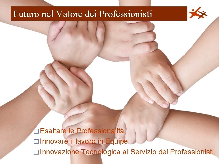 Futuro nel Valore dei Professionisti � Esaltare le Professionalità � Innovare il lavoro in Futuro nel Valore dei Professionisti � Esaltare le Professionalità � Innovare il lavoro in