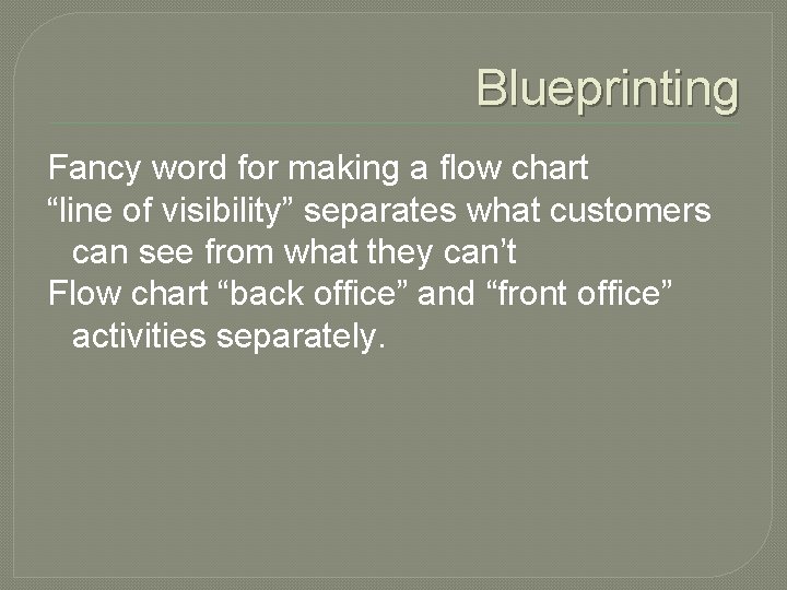 Blueprinting Fancy word for making a flow chart “line of visibility” separates what customers Blueprinting Fancy word for making a flow chart “line of visibility” separates what customers