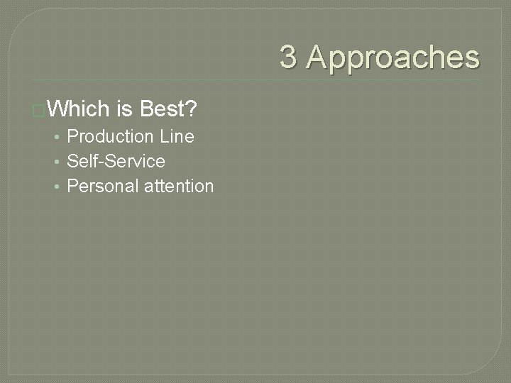 3 Approaches �Which is Best? • Production Line • Self-Service • Personal attention 3 Approaches �Which is Best? • Production Line • Self-Service • Personal attention