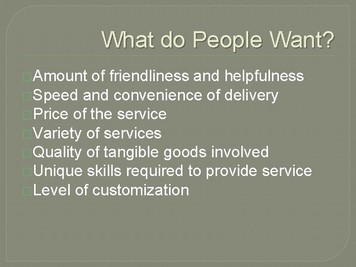 What do People Want? �Amount of friendliness and helpfulness �Speed and convenience of delivery What do People Want? �Amount of friendliness and helpfulness �Speed and convenience of delivery