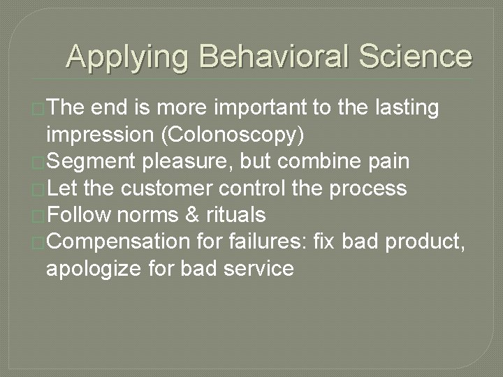 Applying Behavioral Science �The end is more important to the lasting impression (Colonoscopy) �Segment Applying Behavioral Science �The end is more important to the lasting impression (Colonoscopy) �Segment