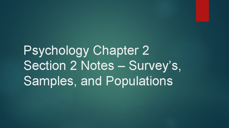 Psychology Chapter 2 Section 2 Notes – Survey’s, Samples, and Populations 