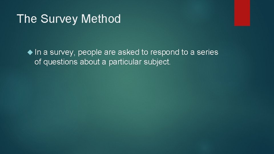 The Survey Method In a survey, people are asked to respond to a series