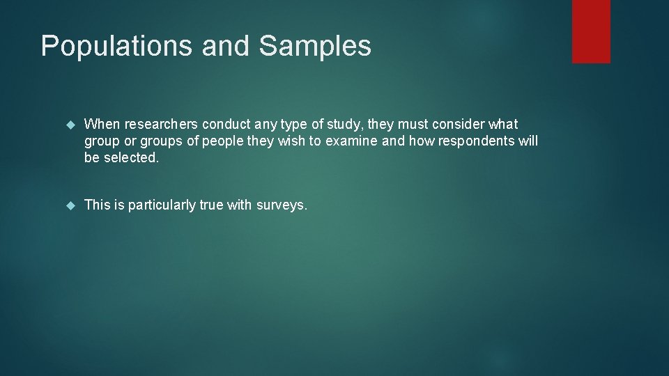Populations and Samples When researchers conduct any type of study, they must consider what