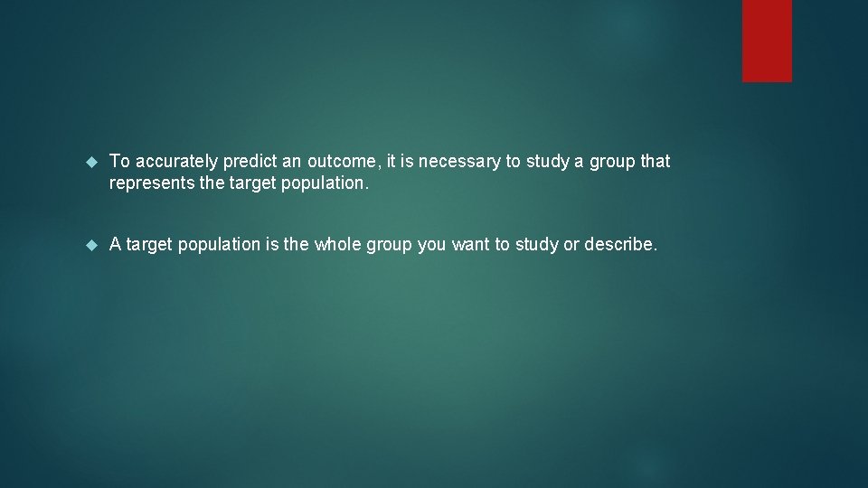  To accurately predict an outcome, it is necessary to study a group that