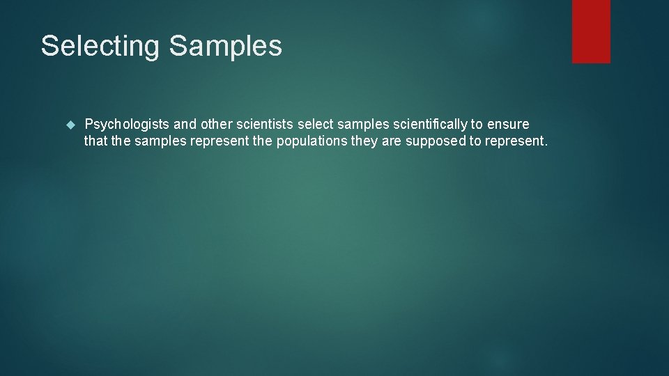 Selecting Samples Psychologists and other scientists select samples scientifically to ensure that the samples