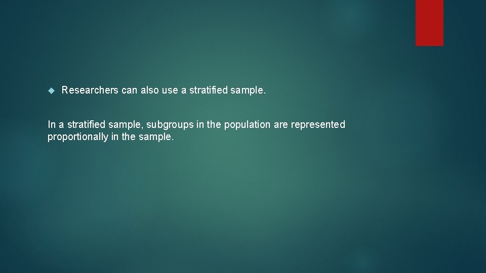  Researchers can also use a stratified sample. In a stratified sample, subgroups in