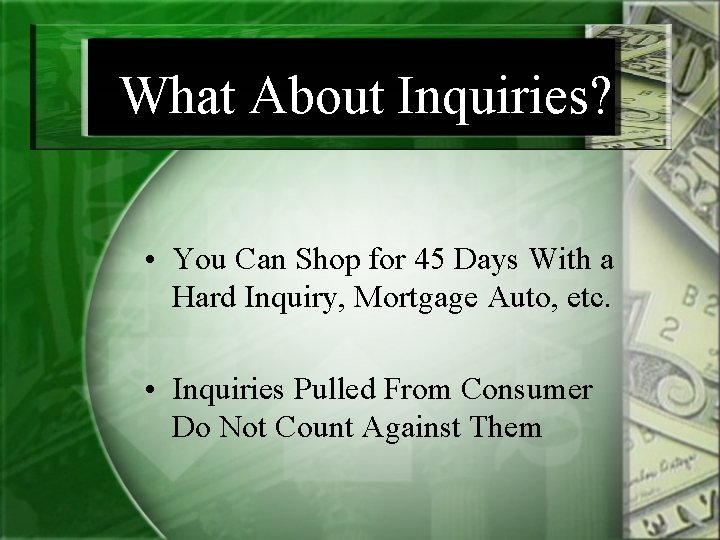 What About Inquiries? • You Can Shop for 45 Days With a Hard Inquiry,