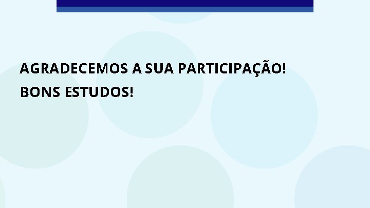 AGRADECEMOS A SUA PARTICIPAÇÃO! BONS ESTUDOS! 