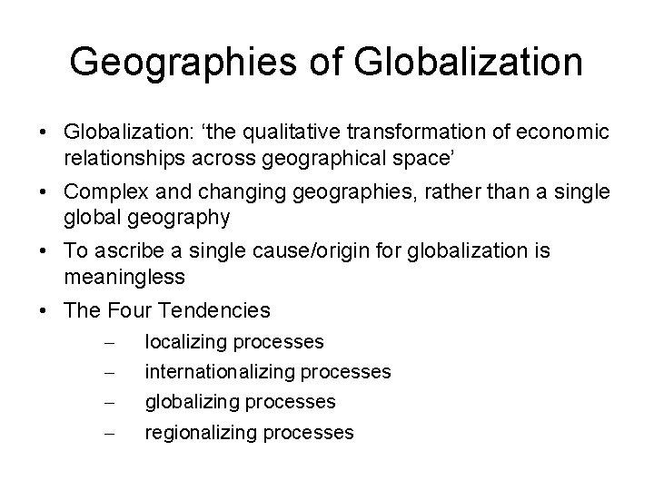 Geographies of Globalization • Globalization: ‘the qualitative transformation of economic relationships across geographical space’