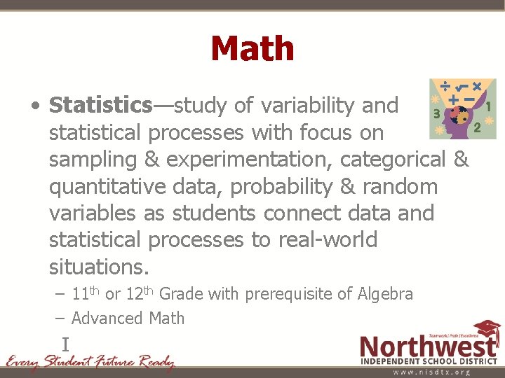 Math • Statistics—study of variability and statistical processes with focus on sampling & experimentation,