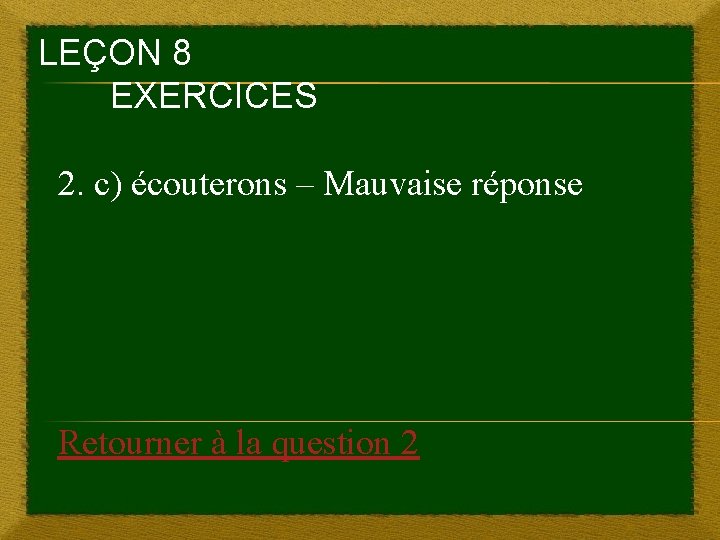 LEÇON 8 EXERCICES 2. c) écouterons – Mauvaise réponse Retourner à la question 2