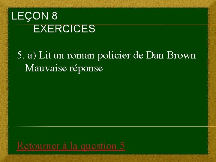 LEÇON 8 EXERCICES 5. a) Lit un roman policier de Dan Brown – Mauvaise
