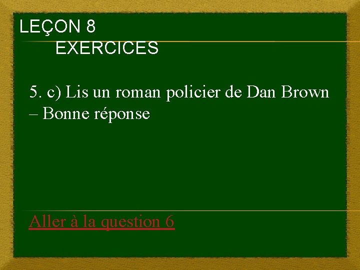 LEÇON 8 EXERCICES 5. c) Lis un roman policier de Dan Brown – Bonne