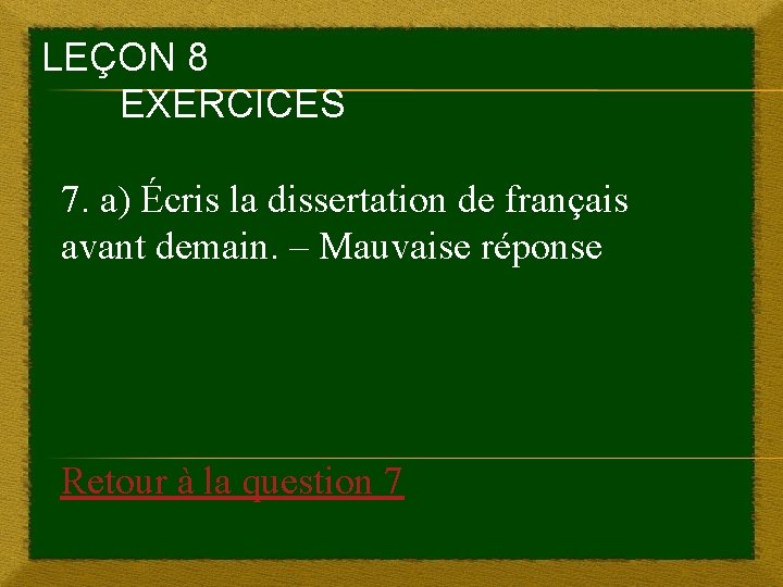 LEÇON 8 EXERCICES 7. a) Écris la dissertation de français avant demain. – Mauvaise