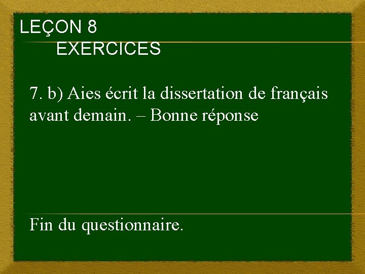 LEÇON 8 EXERCICES 7. b) Aies écrit la dissertation de français avant demain. –