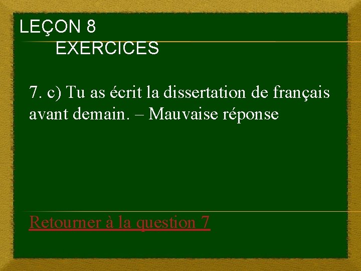 LEÇON 8 EXERCICES 7. c) Tu as écrit la dissertation de français avant demain.