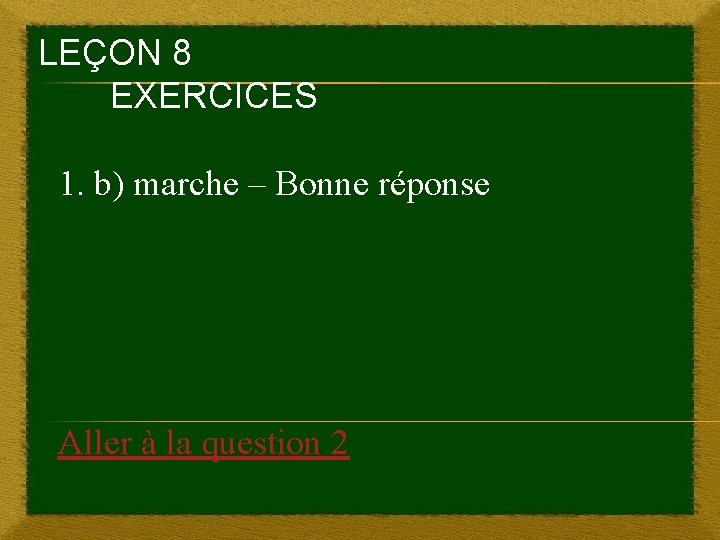LEÇON 8 EXERCICES 1. b) marche – Bonne réponse Aller à la question 2