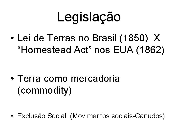 Legislação • Lei de Terras no Brasil (1850) X “Homestead Act” nos EUA (1862)
