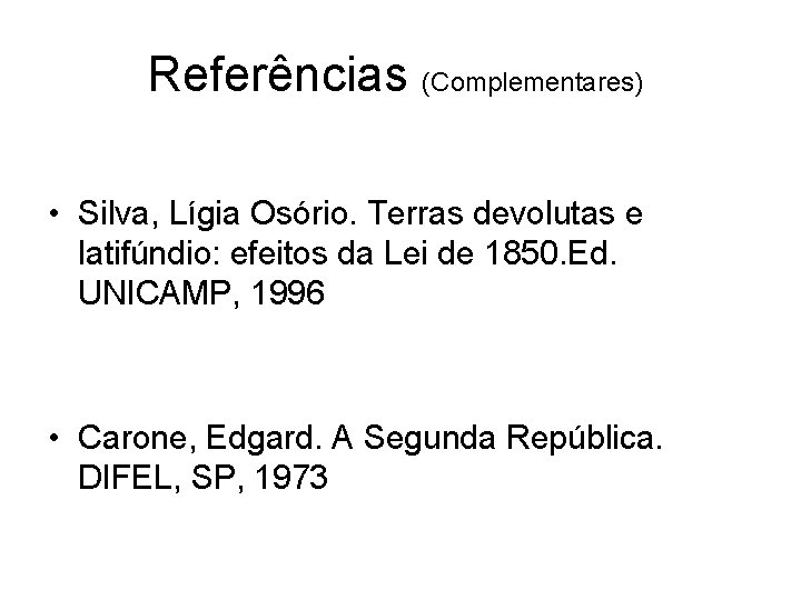 Referências (Complementares) • Silva, Lígia Osório. Terras devolutas e latifúndio: efeitos da Lei de