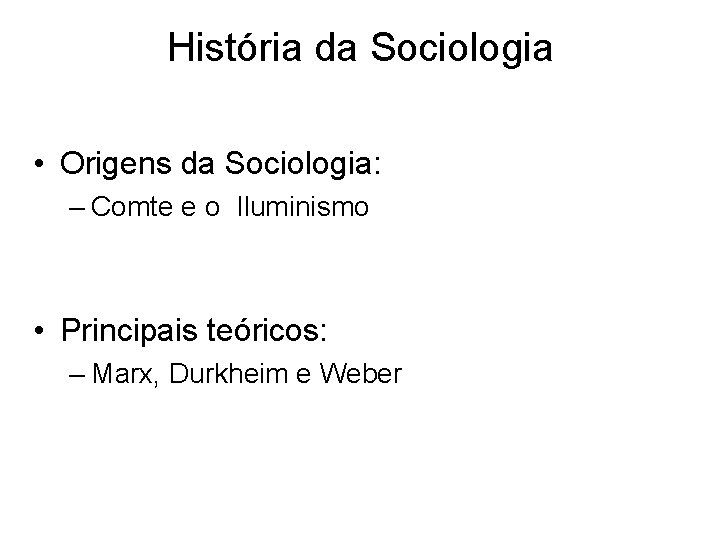 História da Sociologia • Origens da Sociologia: – Comte e o Iluminismo • Principais