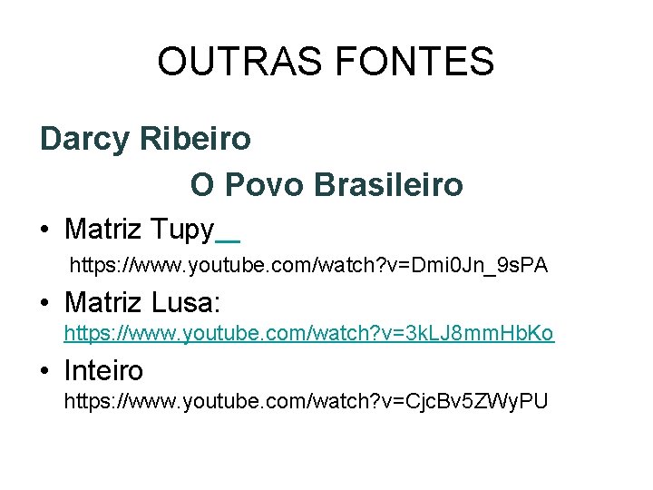 OUTRAS FONTES Darcy Ribeiro O Povo Brasileiro • Matriz Tupy https: //www. youtube. com/watch?