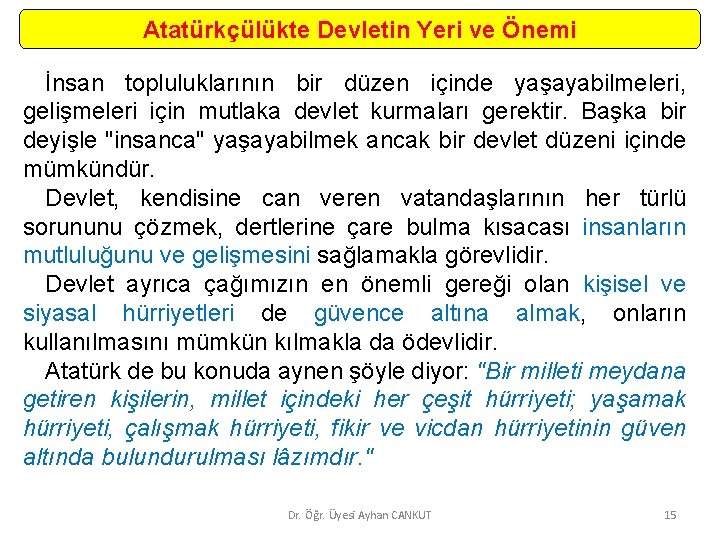 Atatürkçülükte Devletin Yeri ve Önemi İnsan topluluklarının bir düzen içinde yaşayabilmeleri, gelişmeleri için mutlaka