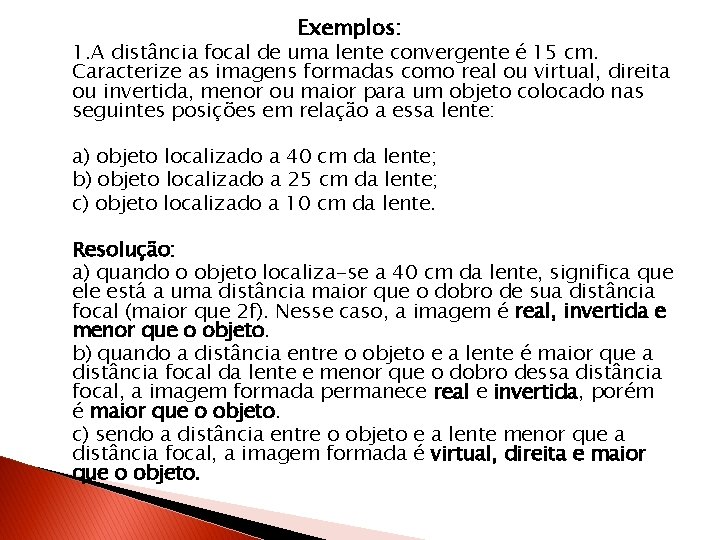 Exemplos: 1. A distância focal de uma lente convergente é 15 cm. Caracterize Exemplos: 1. A distância focal de uma lente convergente é 15 cm. Caracterize
