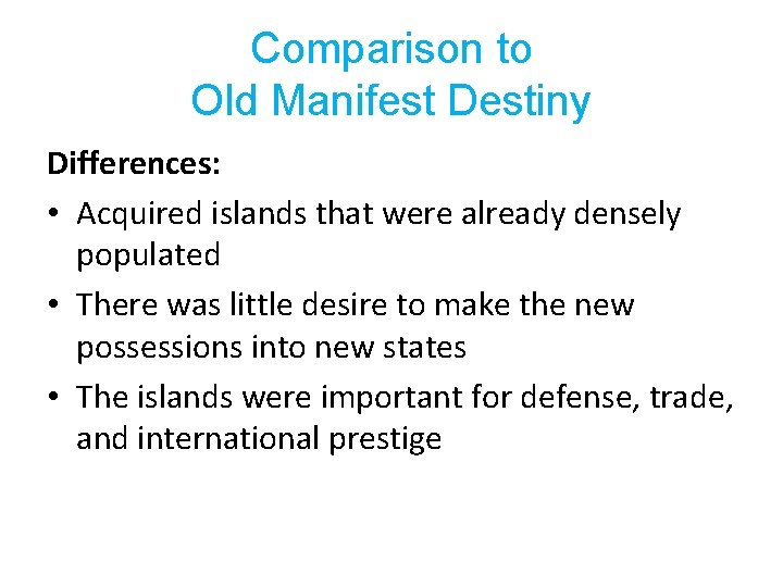 Comparison to Old Manifest Destiny Differences: • Acquired islands that were already densely populated