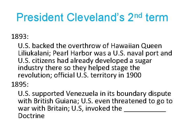 President Cleveland’s 2 nd term 1893: U. S. backed the overthrow of Hawaiian Queen