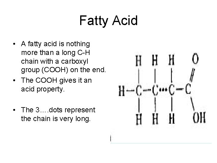 Fatty Acid • A fatty acid is nothing more than a long C-H chain