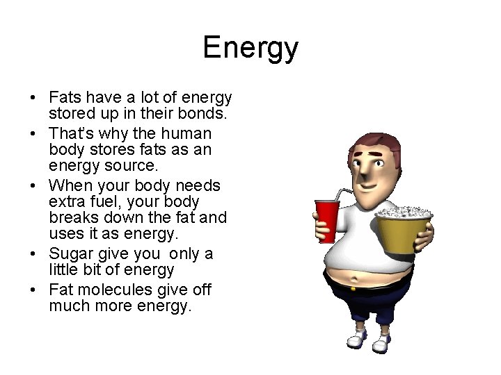 Energy • Fats have a lot of energy stored up in their bonds. •