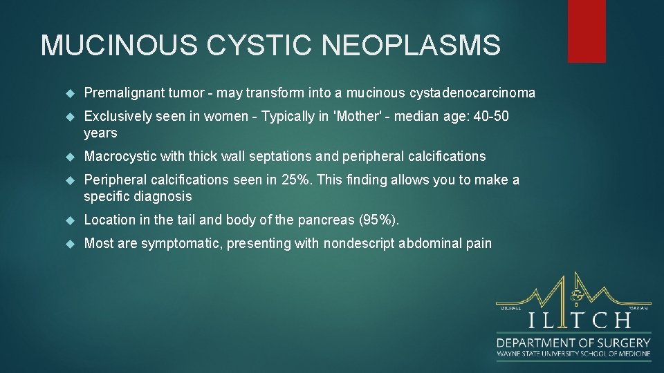 MUCINOUS CYSTIC NEOPLASMS Premalignant tumor - may transform into a mucinous cystadenocarcinoma Exclusively seen
