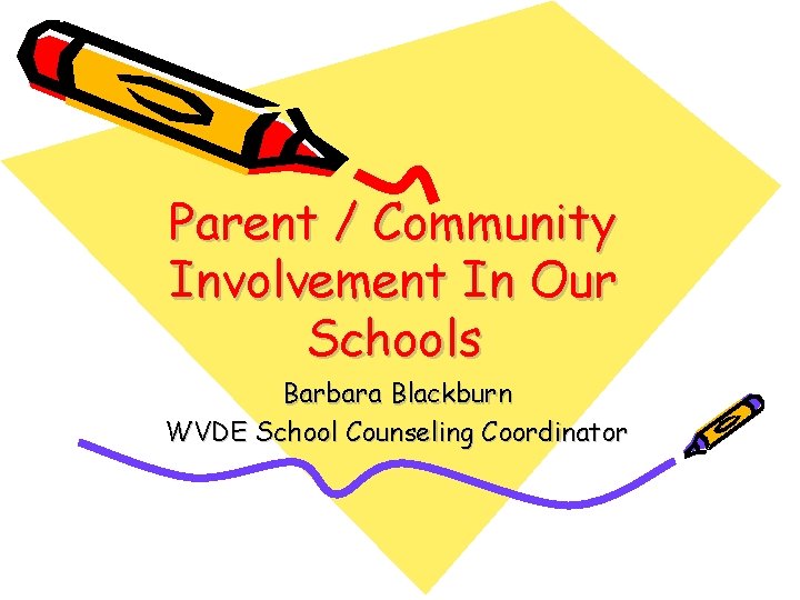 Parent / Community Involvement In Our Schools Barbara Blackburn WVDE School Counseling Coordinator 