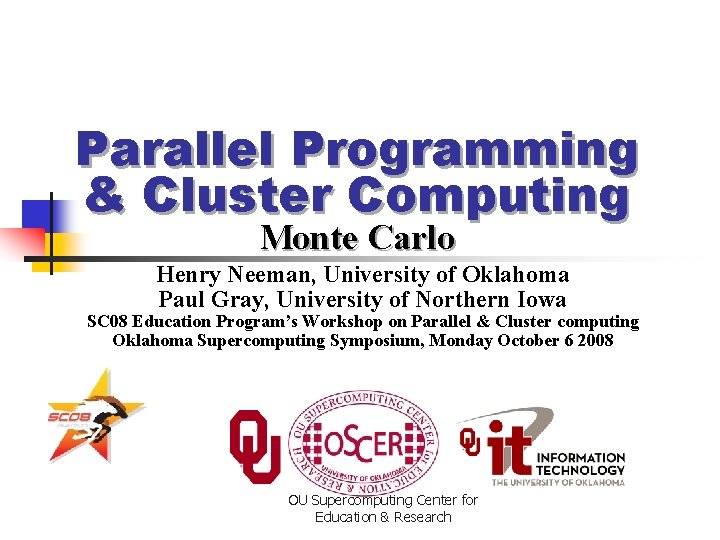 Parallel Programming & Cluster Computing Monte Carlo Henry Neeman, University of Oklahoma Paul Gray,