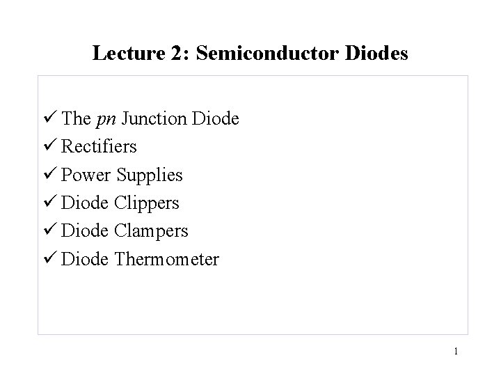 Lecture 2: Semiconductor Diodes ü The pn Junction Diode ü Rectifiers ü Power Supplies Lecture 2: Semiconductor Diodes ü The pn Junction Diode ü Rectifiers ü Power Supplies