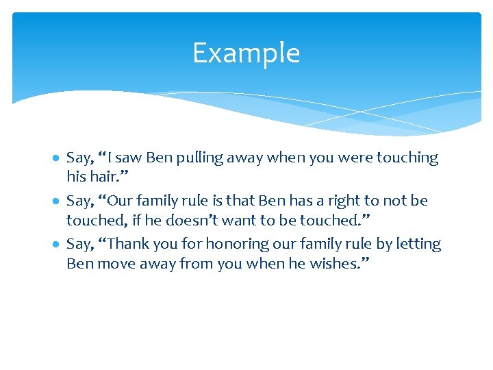 Example Say, “I saw Ben pulling away when you were touching his hair. ”