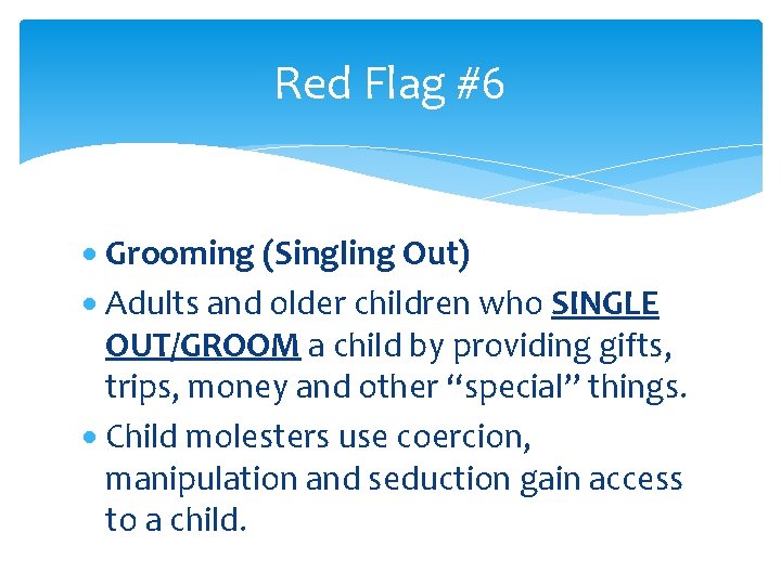 Red Flag #6 Grooming (Singling Out) Adults and older children who SINGLE OUT/GROOM a
