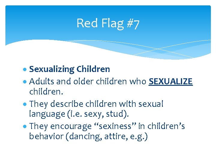 Red Flag #7 Sexualizing Children Adults and older children who SEXUALIZE children. They describe