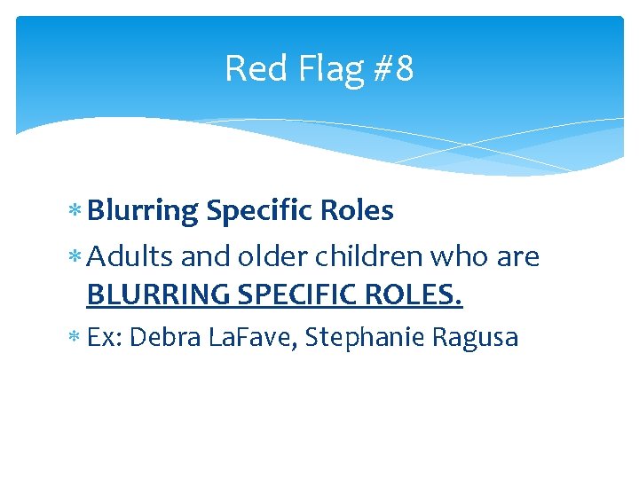 Red Flag #8 Blurring Specific Roles Adults and older children who are BLURRING SPECIFIC