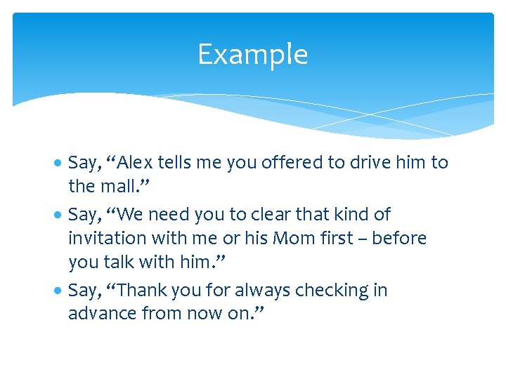 Example Say, “Alex tells me you offered to drive him to the mall. ”